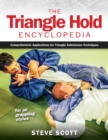 The Triangle Hold Encyclopedia : Comprehensive Applications for Triangle Submission Techniques for All Grappling Styles - Book
