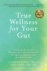 True Wellness for Your Gut : Combine the Best of Western and Eastern Medicine for Optimal Digestive and Metabolic Health - Book