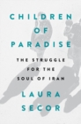 Children Of Paradise : The Struggle for the Soul of Iran - Book