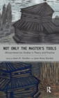 Not Only the Master's Tools : African American Studies in Theory and Practice - Book