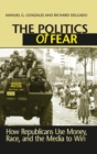 Politics of Fear : How Republicans Use Money, Race and the Media to Win - Book