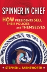 Spinner in Chief : How Presidents Sell Their Policies and Themselves - Book