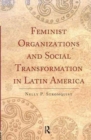 Feminist Organizations and Social Transformation in Latin America - Book