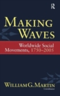 Making Waves : Worldwide Social Movements, 1750-2005 - Book
