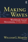 Making Waves : Worldwide Social Movements, 1750-2005 - Book