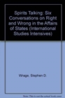 Spirits Talking : Conversations on Right and Wrong in the Affairs of States - Book