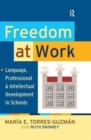 Freedom at Work : Language, Professional, and Intellectual Development in Schools - Book