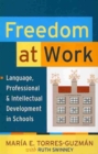 Freedom at Work : Language, Professional, and Intellectual Development in Schools - Book