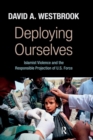 Deploying Ourselves : Islamist Violence, Globalization, and the Responsible Projection of U.S. Force - Book