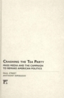 Crashing the Tea Party : Mass Media and the Campaign to Remake American Politics - Book