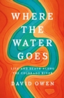 Where The Water Goes : Life and Death Along the Colorado River - Book