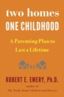 Two Homes, One Childhood : A Parenting Plan to Last a Lifetime - Book