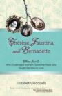 Therese, Faustina and Bernadette : Three Saints Who Challenged My Faith, Gave Me Hope, and Taught Me How to Love - Book