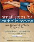 Small Steps for Catholic Moms : Your Daily Call to Think Pray and Act - Book