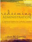 Redeeming Administration : 12 Spiritual Habits for Catholic Leaders in Parishes, Schools, Religious Communities, and Other Institutions - Book
