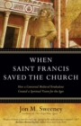 When Saint Francis Saved the Church : How a Converted Medieval Troubadour Created a Spiritual Vision for the Ages - Book