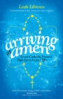 Arriving at Amen : Seven Catholic Prayers That Even I Can Offer - Book