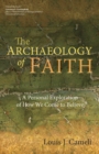 The Archaeology of Faith : A Personal Exploration of How We Come to Believe - Book