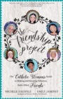 The Friendship Project : The Catholic Woman's Guide to Making and Keeping Fabulous, Faith-Filled Friends - Book