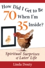 How Did I Get To Be 70 When I'm 35 Inside? e-book : Spiritual Surprises of Later Life - eBook