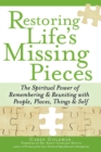 Restoring Life's Missing Pieces : The Spiritual Power of Remembering and Reuniting with People, Places, Things and Self - eBook