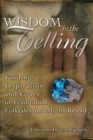 Wisdom in the Telling : Finding Inspiration and Grace in Traditional Folktales and Myths Retold - eBook