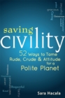 Saving Civility : 52 Ways to Tame Rude, Crude & Attitude for a Polite Planet - eBook