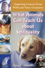 What Animals Can Teach Us About Spirituality : Inspiring Lessons from Wild and Tame Creatures - eBook