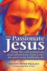 The Passionate Jesus : What We Can Learn from Jesus about Love, Fear, Grief, Joy and Living Authentically - eBook