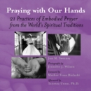 Praying with Our Hands : 21 Practices of Embodied Prayer from the World's Spiritual Traditions - eBook