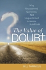 The Value of Doubt : Why Unanswered Questions, Not Unquestioned Answers, Build Faith - Book
