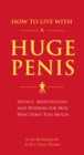 How to Live with a Huge Penis : Advice, Meditations, and Wisdom for Men Who Have Too Much - Book