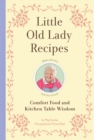 Little Old Lady Recipes : Comfort Food and Kitchen Table Wisdom - Book