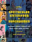 The Spectacular Sisterhood of Superwomen : Awesome Female Characters from Comic Book History - Book