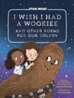 I Wish I Had a Wookiee : And Other Poems for Our Galaxy - Book