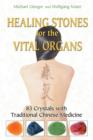 Healing Stones for the Vital Organs : 83 Crystals with Traditional Chinese Medicine - Book