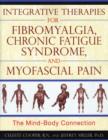 Integrative Therapies for Fibromyalgia, Chronic Fatigue Syndrome, and Myofacial Pain : The Mind-Body Connection - Book