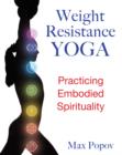 Weight-Resistance Yoga : Practicing Embodied Spirituality - Book