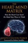 The Heart-Mind Matrix : How the Heart Can Teach the Mind New Ways to Think - eBook