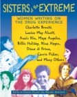 Sisters of the Extreme : Women Writing on the Drug Experience: <BR>Charlotte Bronte, Louisa May Alcott, Anais Nin, Maya Angelou, Billie Holiday, Nina Hagen, Diane di Prima, Carrie Fisher, and Many Oth - eBook