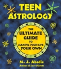Teen Astrology : The Ultimate Guide to Making Your Life Your Own - eBook