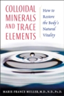 Colloidal Minerals and Trace Elements : How to Restore the Body's Natural Vitality - eBook