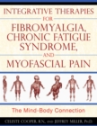 Integrative Therapies for Fibromyalgia, Chronic Fatigue Syndrome, and Myofascial Pain : The Mind-Body Connection - eBook