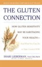 The Gluten Connection : How Gluten Sensitivity May Be Sabotaging Your Health--And What You Can Do to Take Control Now - Book