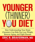 The Younger (Thinner) You Diet : How Understanding Your Brain Chemistry Can Help You Lose Weight, Reverse Aging, and Fight Disease - Book