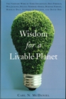 Wisdom for a Livable Planet : The Visionary Work of Terri Swearingen, Dave Foreman, Wes Jackson, Helena Norberg-Hodge, Werner Forn - Book