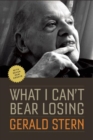 What I Can't Bear Losing : Essays by Gerald Stern - Book