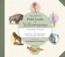 The Artist's Field Guide to Yellowstone : A Natural History by Greater Yellowstone's Artists and Writers - eBook