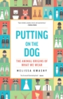 Putting on the Dog : The Animal Origins of What We Wear - Book