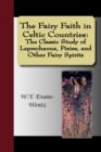 The Fairy Faith in Celtic Countries : The Classic Study of Leprechauns, Pixies, and Other Fairy Spirits - Book